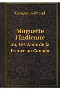 Muguette l'Indienne Ou, Les Amis de la France Au Canada