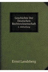 Geschichte Der Deutschen Rechtswissenschaft 2. Abtheilung