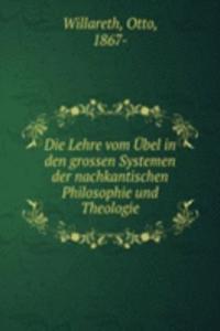 Die Lehre vom Ubel in den grossen Systemen der nachkantischen Philosophie und Theologie