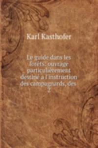 Le guide dans les forets: ouvrage particulierement destine a l'instruction des campagnards, des .