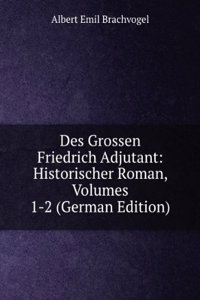 Des Grossen Friedrich Adjutant: Historischer Roman, Volumes 1-2 (German Edition)