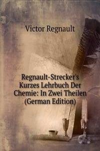 Regnault-Strecker's Kurzes Lehrbuch Der Chemie: In Zwei Theilen (German Edition)