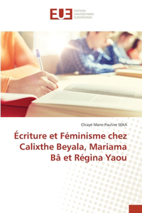 Écriture et Féminisme chez Calixthe Beyala, Mariama Bâ et Régina Yaou