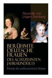 Berühmte deutsche Frauen des achtzehnten Jahrhunderts - Porträts der einflussreichsten Damen