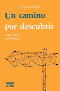 Un camino por descubrir: Introduccion a la Teologia