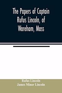 The papers of Captain Rufus Lincoln, of Wareham, Mass.