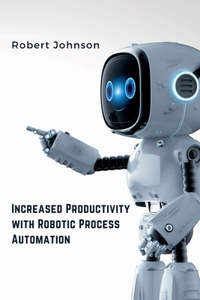 Increased Productivity with Robotic Process Automation