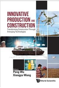 Innovative Production and Construction: Transforming Construction Through Emerging Technologies