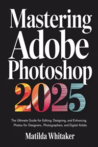 Mastering Adobe Photoshop 2025