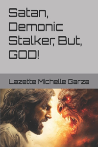 Satan, Demonic Stalker, But, GOD!