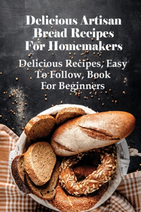 Delicious Artisan Bread Recipes For Homemakers