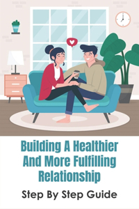 Building A Healthier And Fulfilling Relationship