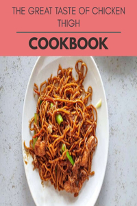 The Great Taste Of Chicken Thigh Cookbook