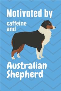 Motivated by caffeine and Australian Shepherd