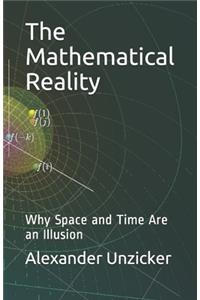 The Mathematical Reality: Why Space and Time Are an Illusion