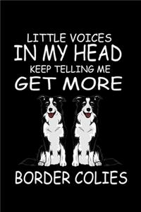 Little Voices In My Head Keep Telling Me Get More Border Collies