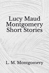 Lucy Maud Montgomery Short Stories