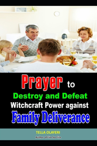Prayer to Destroy and Defeat Witchcraft Power against Family Deliverance