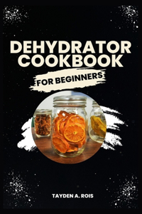 Dehydrator Cookbook for Beginners