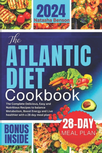 Atlantic Diet Cookbook: The Complete Delicious, Easy and Nutritious Recipes to Balance Metabolism, Boost Energy and Live Healthier with a 28 day Meal Plan