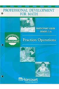 Harcourt School Publishers Math Professional Development: Partcpnt GD Fraction Opertion 3-6 Pd/Mth