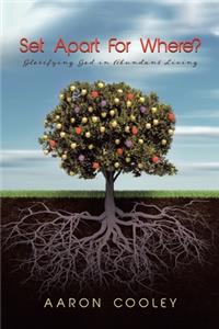 Set Apart For Where? Glorifying God in Abundant Living