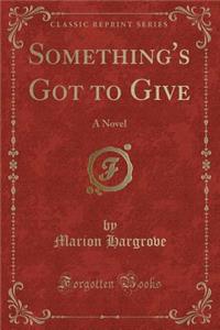 Something's Got to Give: A Novel (Classic Reprint)