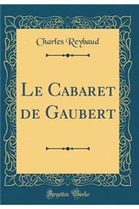 Le Cabaret de Gaubert (Classic Reprint)