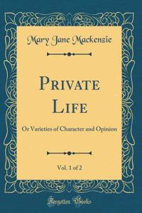 Private Life, Vol. 1 of 2: Or Varieties of Character and Opinion (Classic Reprint)