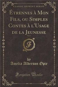 Etrennes a Mon Fils, Ou Simples Contes A L'Usage de la Jeunesse, Vol. 1 (Classic Reprint)