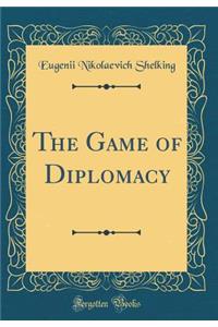 The Game of Diplomacy (Classic Reprint)