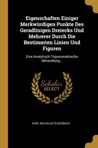 Eigenschaften Einiger Merkwürdigen Punkte Des Geradlinigen Dreiecks Und Mehrerer Durch Die Bestimmten Linien Und Figuren: Eine Analytisch-Trigonometrische Abhandlung...