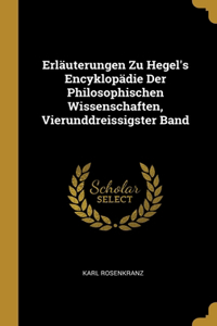 Erläuterungen Zu Hegel's Encyklopädie Der Philosophischen Wissenschaften, Vierunddreissigster Band