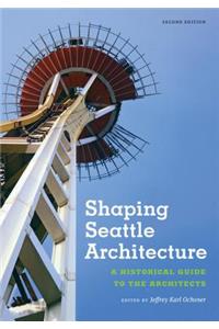 Shaping Seattle Architecture: A Historical Guide to the Architects, Second Edition