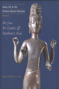 Asian Art at the Norton Simon Museum: Volume 3: Art from Sri Lanka and Southeast Asia