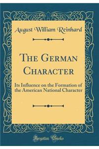 The German Character: Its Influence on the Formation of the American National Character (Classic Reprint)