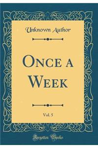 Once a Week, Vol. 5 (Classic Reprint)