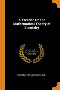 A Treatise On the Mathematical Theory of Elasticity