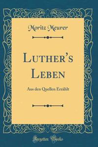 Luther's Leben: Aus Den Quellen ErzÃ¤hlt (Classic Reprint)