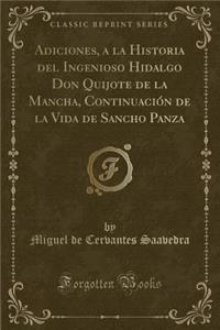 Adiciones, a la Historia del Ingenioso Hidalgo Don Quijote de la Mancha, Continuación de la Vida de Sancho Panza (Classic Reprint)