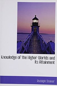 Knowledge of the Higher Worlds and Its Attainment