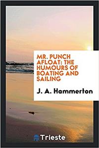 MR. PUNCH AFLOAT: THE HUMOURS OF BOATING