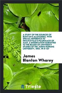 A Study of the Sources of Bunyan's Allegories: With Special Reference to Deguileville's ...