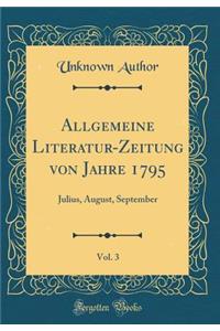 Allgemeine Literatur-Zeitung Von Jahre 1795, Vol. 3: Julius, August, September (Classic Reprint)