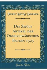 Die Zwölf Artikel der Oberschwäbischen Bauern 1525 (Classic Reprint)