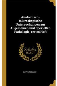 Anatomisch-mikroskopische Untersuchungen zur Allgemeinen und Speziellen Pathologie, erstes Heft