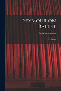 Seymour on Ballet; 101 Photos