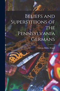 Beliefs and Superstitions of the Pennsylvania Germans