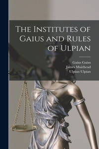 Institutes of Gaius and Rules of Ulpian