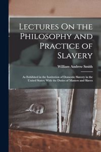 Lectures On the Philosophy and Practice of Slavery